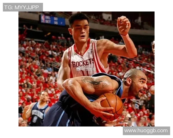 姚明篮下对打精彩瞬间回顾与技术分析